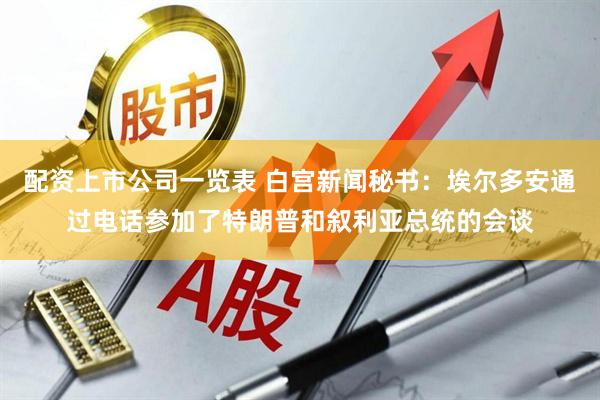 配资上市公司一览表 白宫新闻秘书：埃尔多安通过电话参加了特朗普和叙利亚总统的会谈