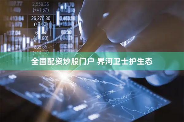 全国配资炒股门户 界河卫士护生态